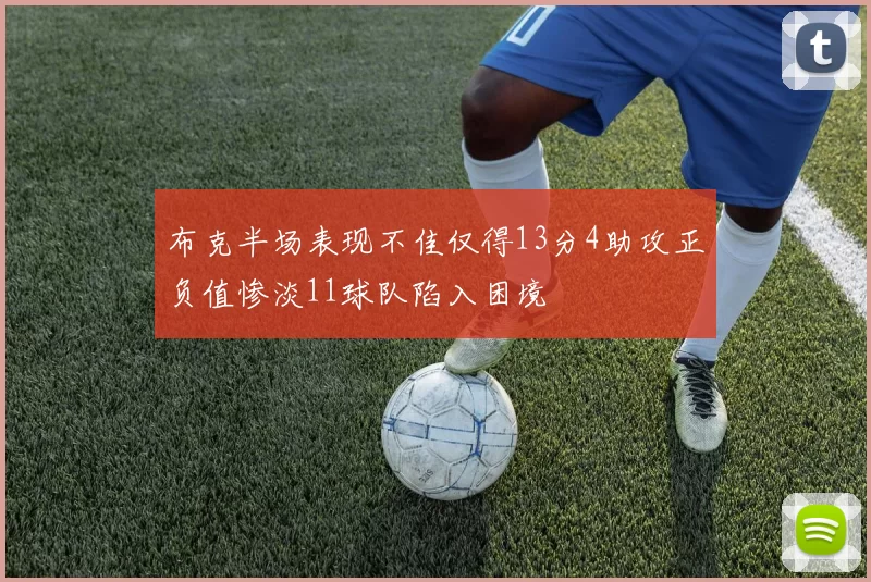 布克半场表现不佳仅得13分4助攻正负值惨淡11球队陷入困境